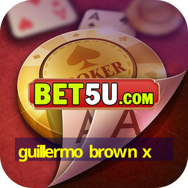 guillermo brown x